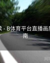 数据解读 - B体育平台直播画质升级指南