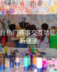 B体育平台热门赛事交互功能升级｜更新速递