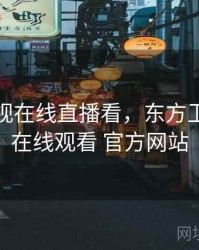 东方卫视在线直播看，东方卫视直播在线观看 官方网站