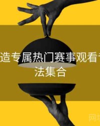 B体育打造专属热门赛事观看专区｜玩法集合