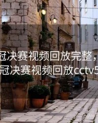 2022欧冠决赛视频回放完整，2021欧冠决赛视频回放cctv5