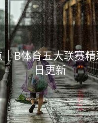 赛事亮点｜B体育五大联赛精彩回放每日更新