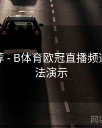 精彩推荐 - B体育欧冠直播频道切换方法演示
