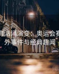 安博体育汹涌演变：奥运会赛场的意外事件与经典趣闻