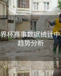 B体育世界杯赛事数据统计中心介绍 - 趋势分析