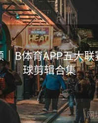 全程回顾｜B体育APP五大联赛精彩进球剪辑合集