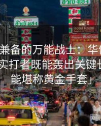 「攻守兼备的万能战士：华体会体育官网 写实打者既能轰出关键长打，也能堪称黄金手套」