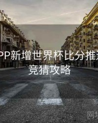 B体育APP新增世界杯比分推送频道 - 竞猜攻略