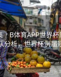 内容合集｜B体育APP世界杯历届冠军球队分析，世界杯例届冠军