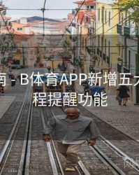 用户指南 - B体育APP新增五大联赛赛程提醒功能