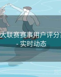 B体育五大联赛赛事用户评分系统解析 - 实时动态
