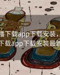 央视直播下载app下载安装，央视直播下载app下载安装最新版