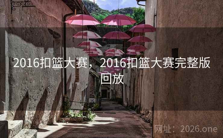 2016扣篮大赛，2016扣篮大赛完整版回放