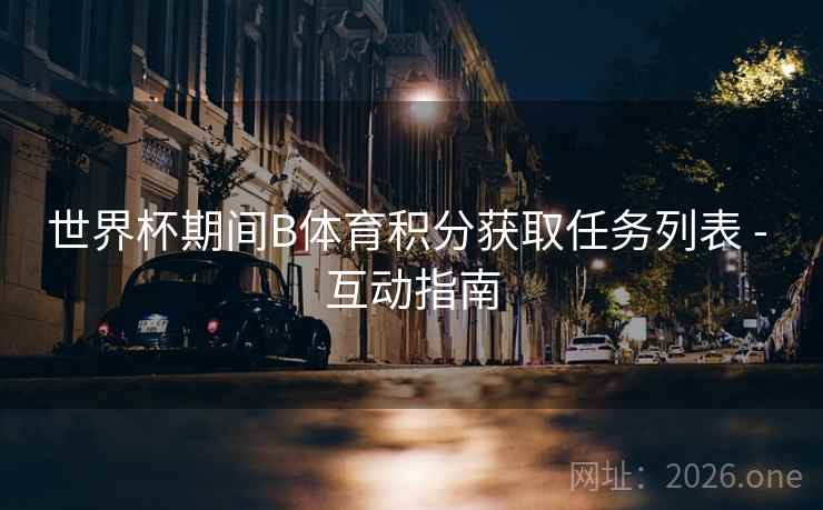 世界杯期间B体育积分获取任务列表 - 互动指南