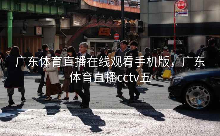 广东体育直播在线观看手机版，广东体育直播cctv五