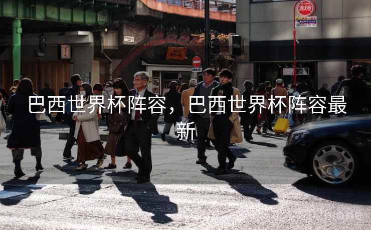 巴西世界杯阵容，巴西世界杯阵容最新