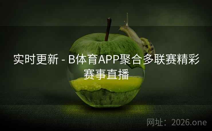 实时更新 - B体育APP聚合多联赛精彩赛事直播