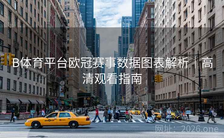 B体育平台欧冠赛事数据图表解析｜高清观看指南