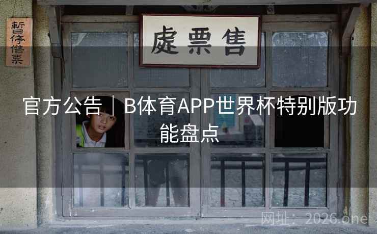 官方公告｜B体育APP世界杯特别版功能盘点
