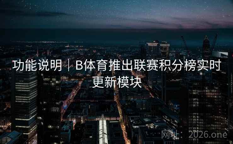 功能说明｜B体育推出联赛积分榜实时更新模块