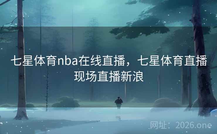 七星体育nba在线直播，七星体育直播现场直播新浪