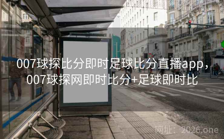 007球探比分即时足球比分直播app，007球探网即时比分+足球即时比