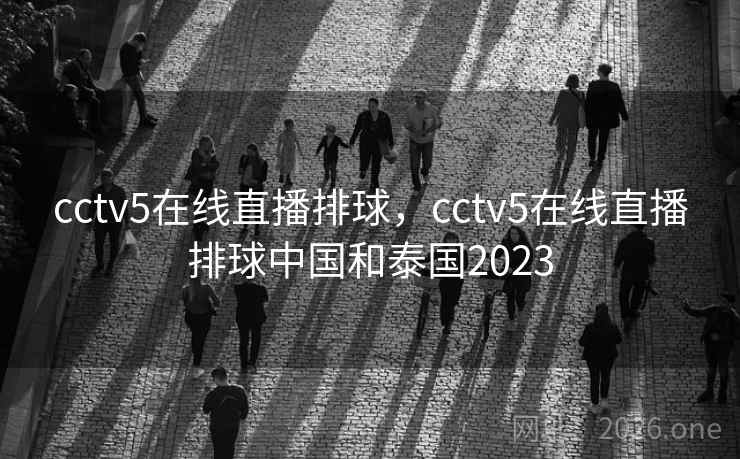 cctv5在线直播排球，cctv5在线直播排球中国和泰国2023