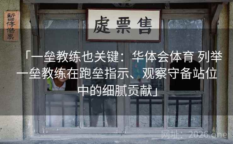 「一垒教练也关键：华体会体育 列举一垒教练在跑垒指示、观察守备站位中的细腻贡献」