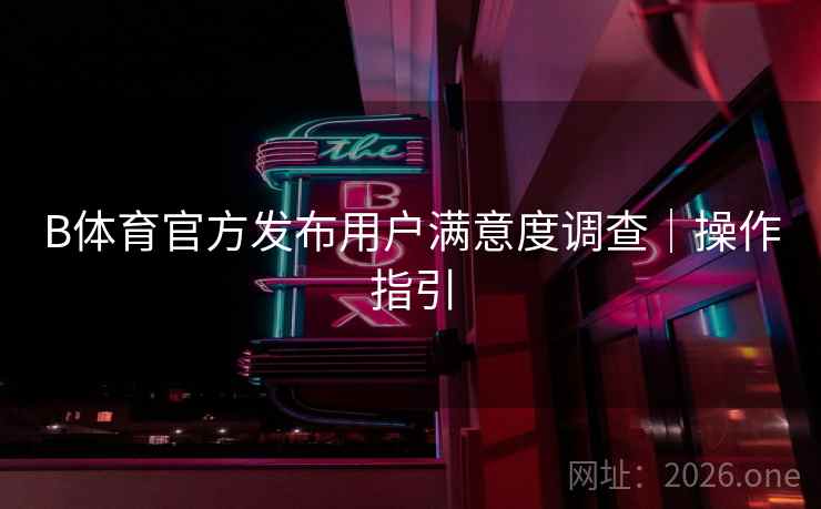 B体育官方发布用户满意度调查｜操作指引