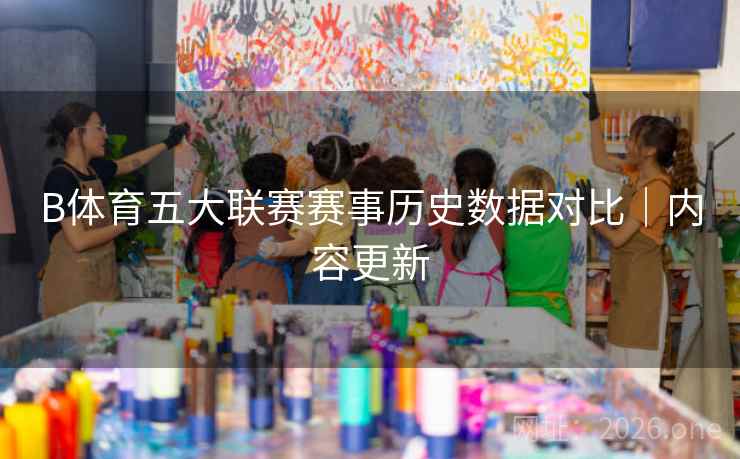 B体育五大联赛赛事历史数据对比｜内容更新