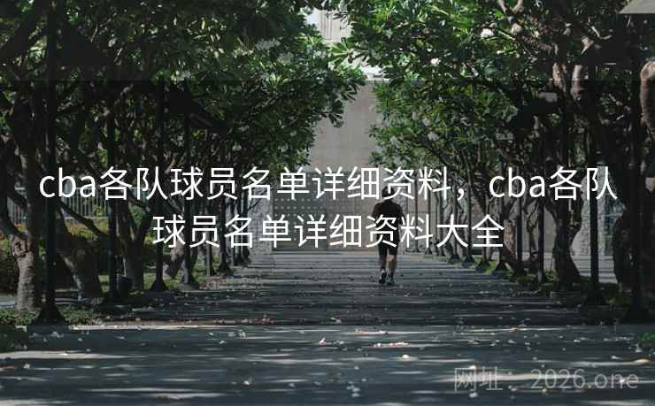 cba各队球员名单详细资料，cba各队球员名单详细资料大全