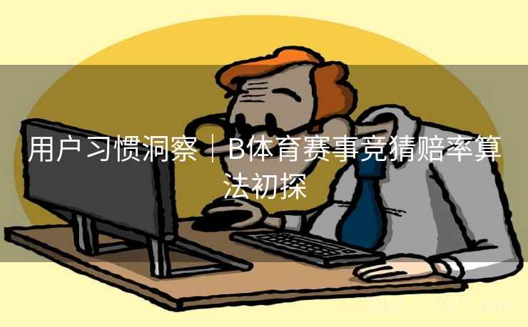 用户习惯洞察｜B体育赛事竞猜赔率算法初探