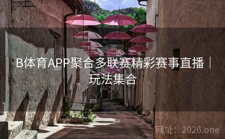 B体育APP聚合多联赛精彩赛事直播｜玩法集合