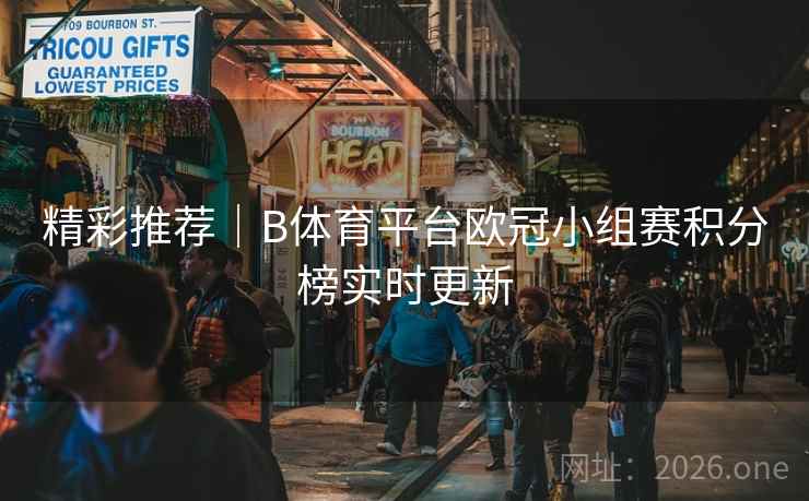 精彩推荐｜B体育平台欧冠小组赛积分榜实时更新