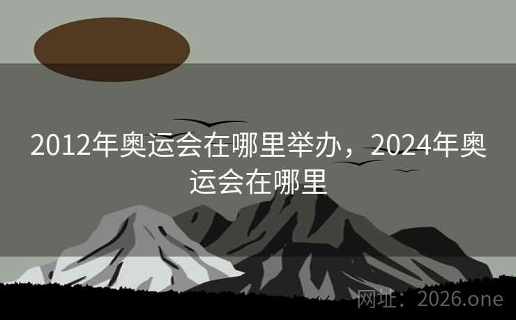 2012年奥运会在哪里举办，2024年奥运会在哪里