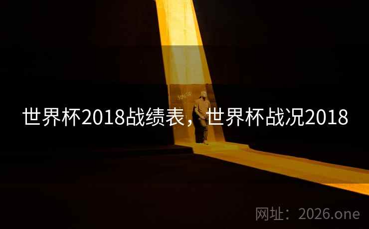 世界杯2018战绩表，世界杯战况2018