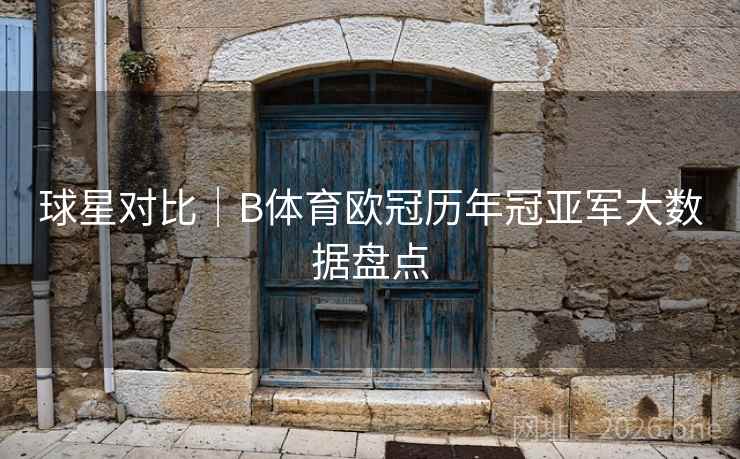球星对比｜B体育欧冠历年冠亚军大数据盘点