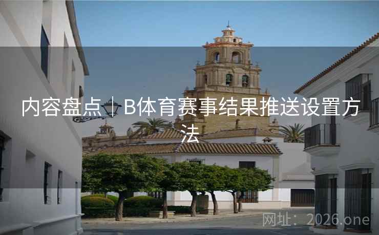 内容盘点｜B体育赛事结果推送设置方法