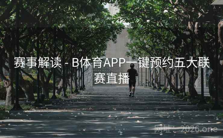 赛事解读 - B体育APP一键预约五大联赛直播