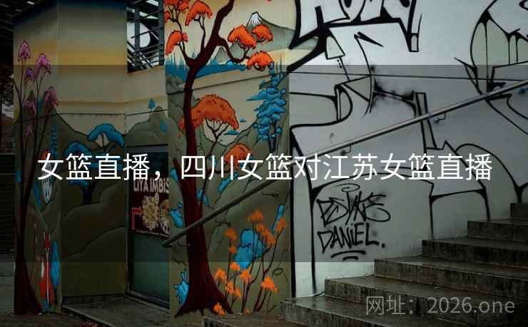女篮直播，四川女篮对江苏女篮直播