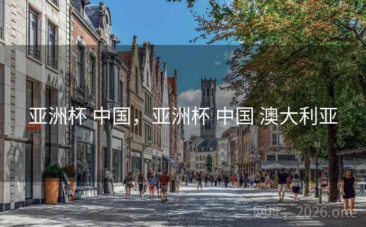 亚洲杯 中国，亚洲杯 中国 澳大利亚