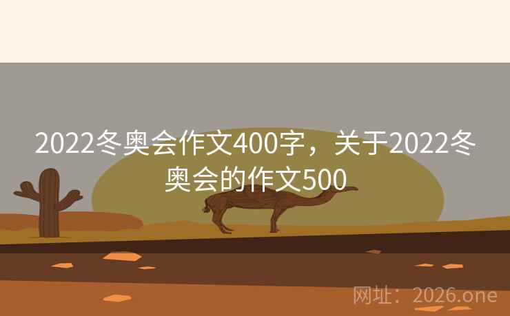 2022冬奥会作文400字，关于2022冬奥会的作文500