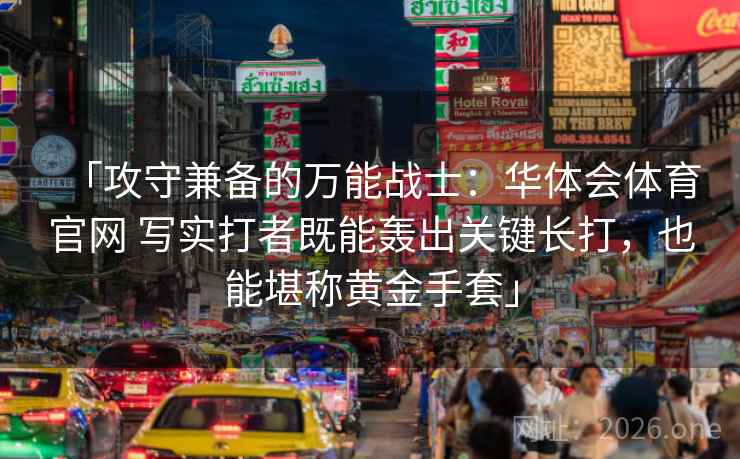 「攻守兼备的万能战士：华体会体育官网 写实打者既能轰出关键长打，也能堪称黄金手套」