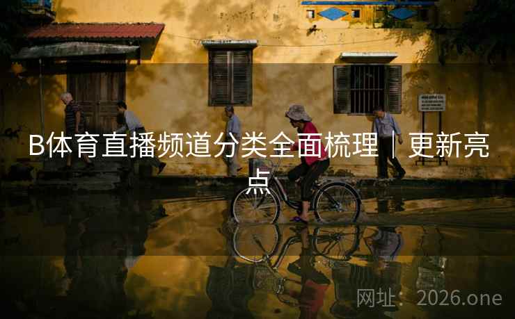 B体育直播频道分类全面梳理｜更新亮点