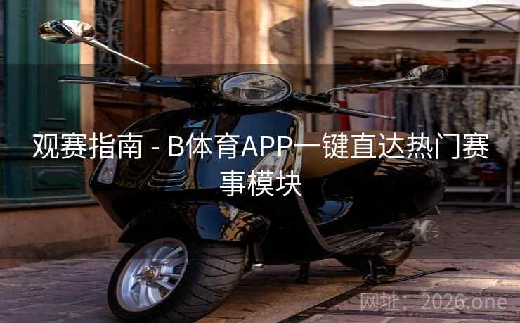 观赛指南 - B体育APP一键直达热门赛事模块
