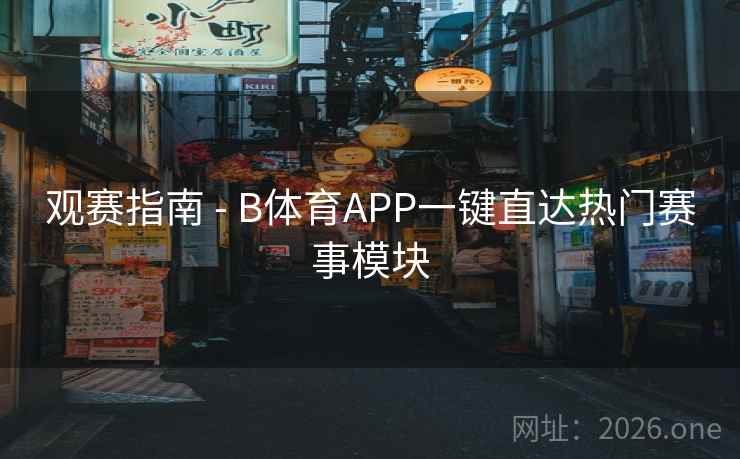 观赛指南 - B体育APP一键直达热门赛事模块