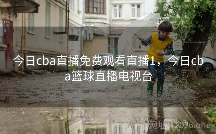 今日cba直播免费观看直播1，今日cba篮球直播电视台
