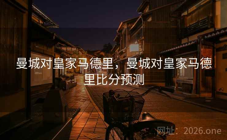 曼城对皇家马德里，曼城对皇家马德里比分预测