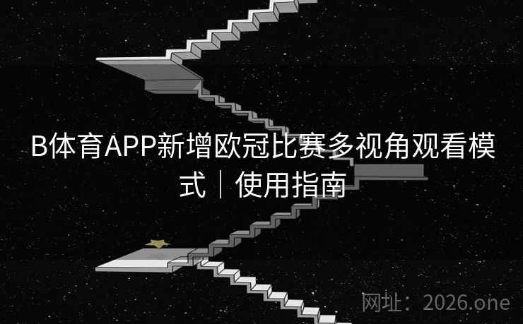 B体育APP新增欧冠比赛多视角观看模式｜使用指南